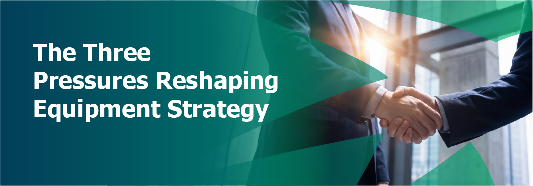 Three presures affecting equipment strategy